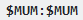 **<code>$MUM:$MUM</code>**