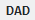 **<code>DAD</code>**