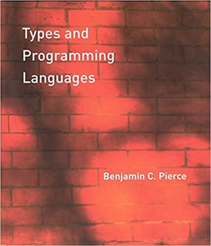 Types and Programming Languages (The MIT Press) by Benjamin C. Pierce 
