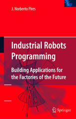 Industrial Robots Programming Building Applications for the Factories of the Future by Pires, J. Norberto