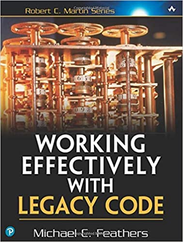 Working Effectively with Legacy Code