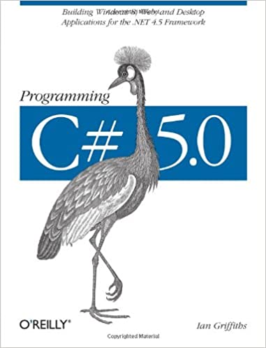 Programming C# 5.0: Building Windows 8, Web, and Desktop Applications for the .NET 4.5 Framework 