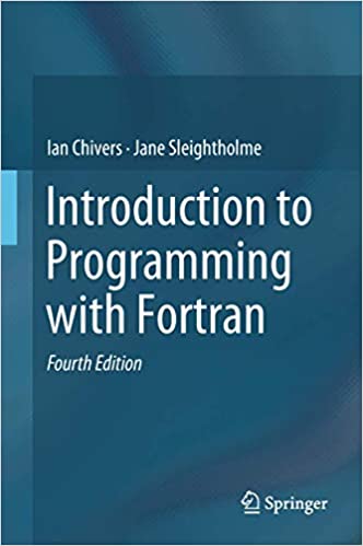Introduction to Programming with Fortran, 2018, Edition by Ian Chivers, Jane Sleightholme 