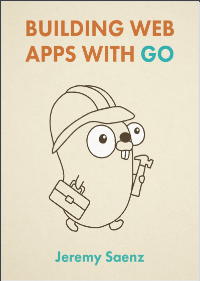Building Web Apps with Go. Jeremy Saenz