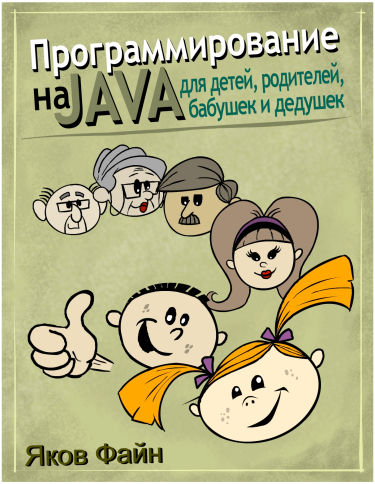 Программирование на Java для детей, родителей, дедушек и бабушек. Яков Файн