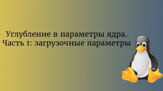 Углубление в параметры ядра. Часть 1: загрузочные параметры