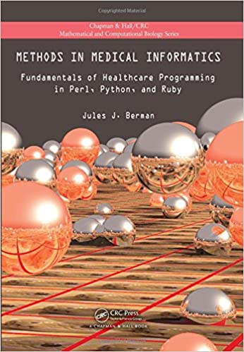 Methods in Medical Informatics: Fundamentals of Healthcare Programming in Perl, Python, and Ruby, 2011 by Jules J. Berman 
