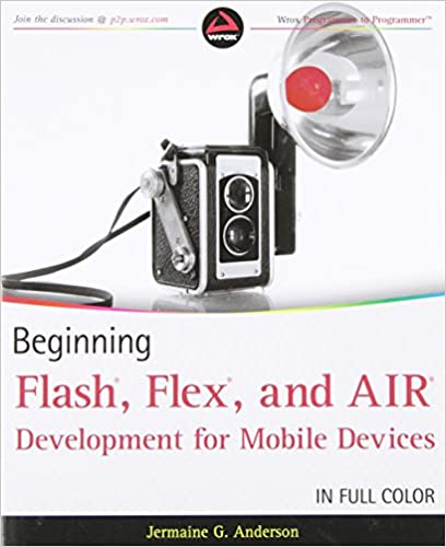 Beginning Flash, Flex, and AIR Development for Mobile Devices by Jermaine G. Anderson