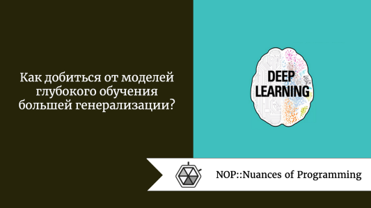 Как добиться от моделей глубокого обучения большей генерализации?
