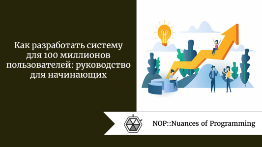 Как разработать систему для 100 миллионов пользователей: руководство для начинающих