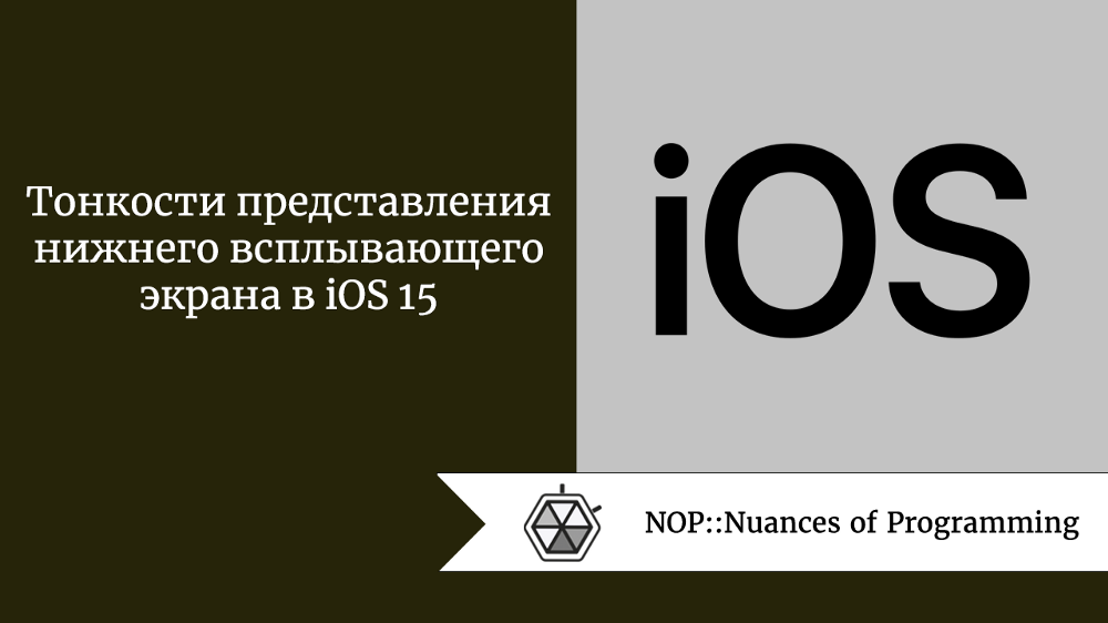 Тонкости представления нижнего всплывающего экрана в iOS 15