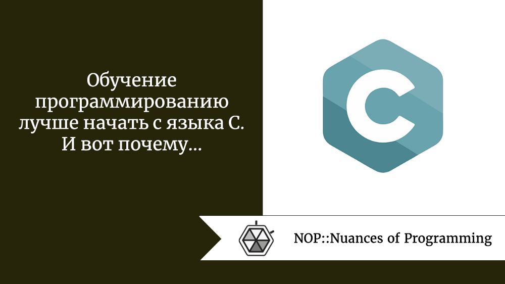Обучение программированию лучше начать с языка С. И вот почему