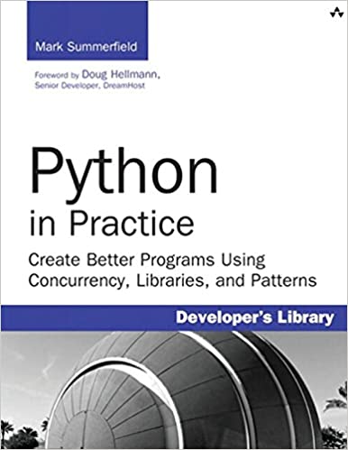 Python in Practice: Create Better Programs Using Concurrency, Libraries and Patterns (Developer's Library) by Mark Summerfield 