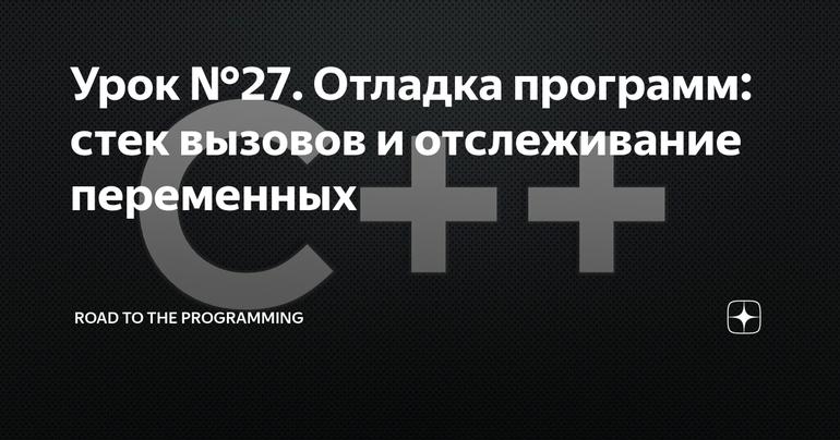 Урок №27. Отладка программ: стек вызовов и отслеживание переменных