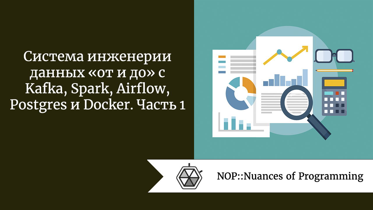 Система инженерии данных «от и до» с Kafka, Spark, Airflow, Postgres и Docker. Часть 1